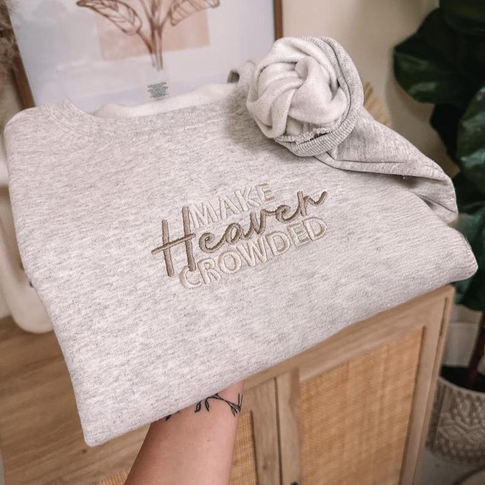 Make Heaven Crowded Embroidered Sweatshirt, Christian Faith Sweater, Religious Gift for Women or Men, God Is Good Hoodie